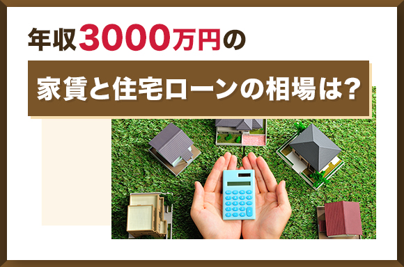 年収3000万の家賃と住宅ローンの相場は？