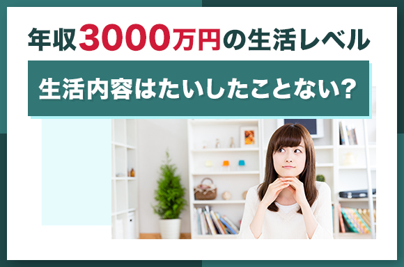 年収3000万の生活レベル｜生活内容はたいしたことない？