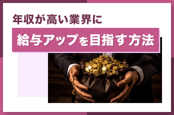 年収が高い業界で給与アップを目指す方法