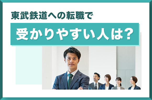 東武鉄道への転職で受かりやすい人は？