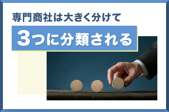 専門商社は大きく分けて3つに分類される