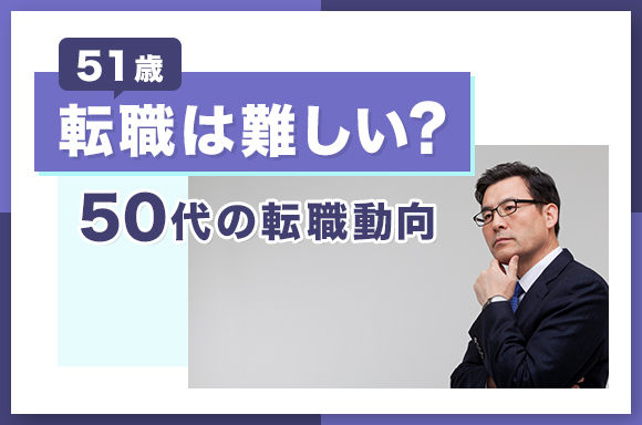 51歳の転職は難しい？50代の転職動向