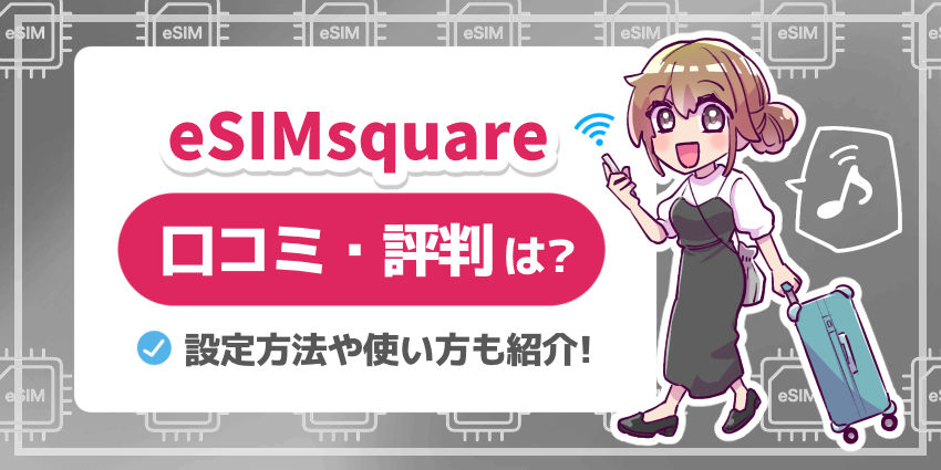 eSIM squareの評判口コミは?使い方やメリット・デメリットを徹底解説!【eSIMスクエア】