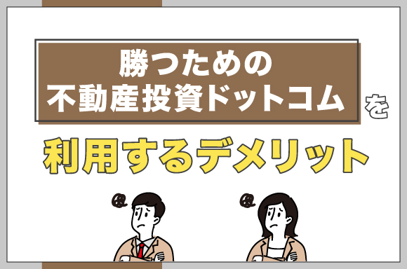 勝つための不動産投資ドットコムを利用するデメリット