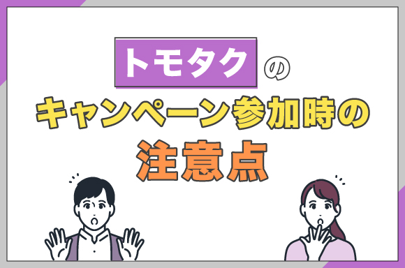 トモタクのキャンペーン参加時の注意点