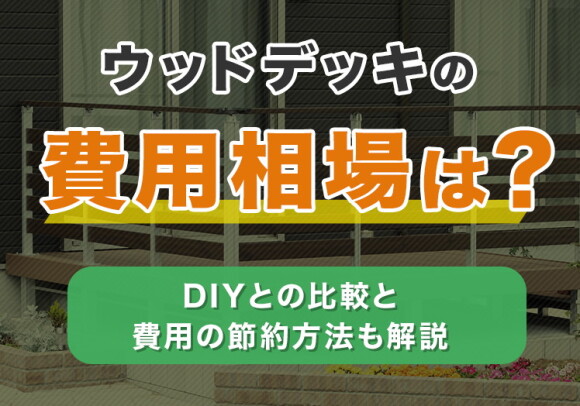 ウッドデッキの費用相場は？DIYとの比較と費用の節約方法も解説