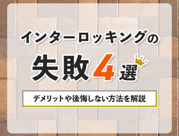 インターロッキングの失敗4選！デメリットや後悔しない方法を解説