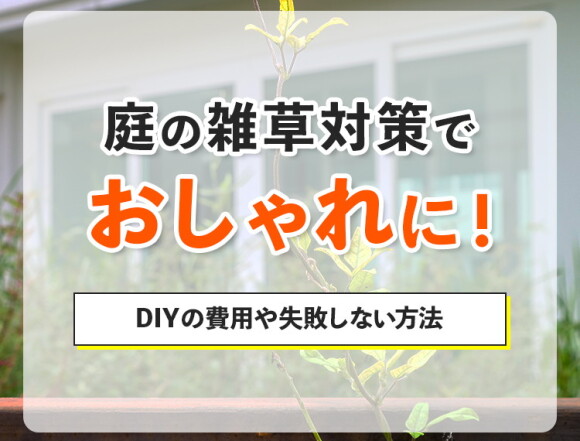 庭の雑草対策でおしゃれに！DIYの費用や失敗しない方法