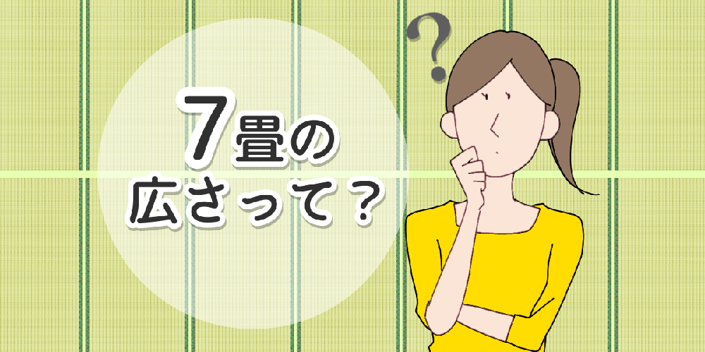 7畳の広さはどのくらい？一人暮らしだと狭い？家具配置例やレイアウト例も紹介します！