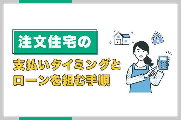 注文住宅の支払いタイミングとローンを組む手順