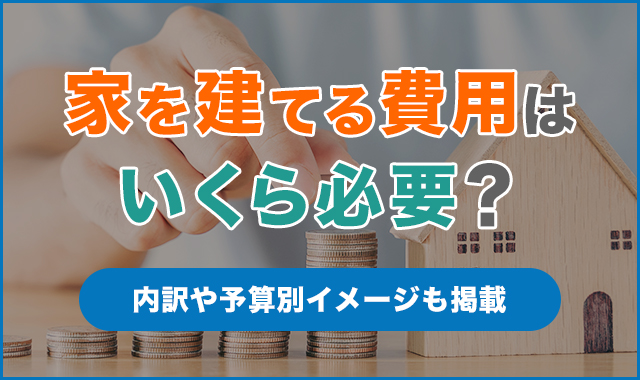 家を建てる費用はいくら必要？