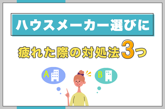 23ハウスメーカー選びに疲れた際の対処法3つ