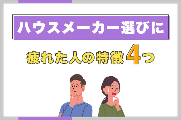 22ハウスメーカー選びに疲れた人の特徴4つ