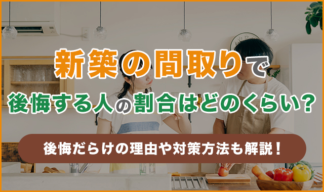 新築の間取りで後悔する人の割合はどのくらい？