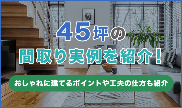 45坪の間取り実例を紹介！