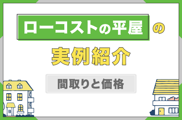 ローコストの平屋の実例紹介｜間取りと価格
