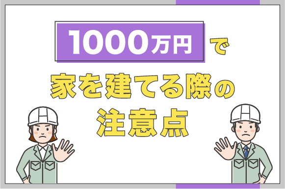 1,000万円で家を建てる際の注意点について