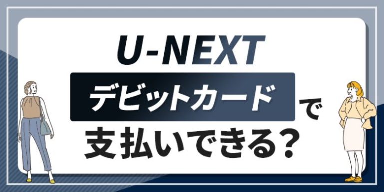 U-NEXT　デビットカードで支払いできる？