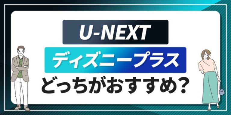 U-NEXTとディズニープラスどっちがおすすめ？