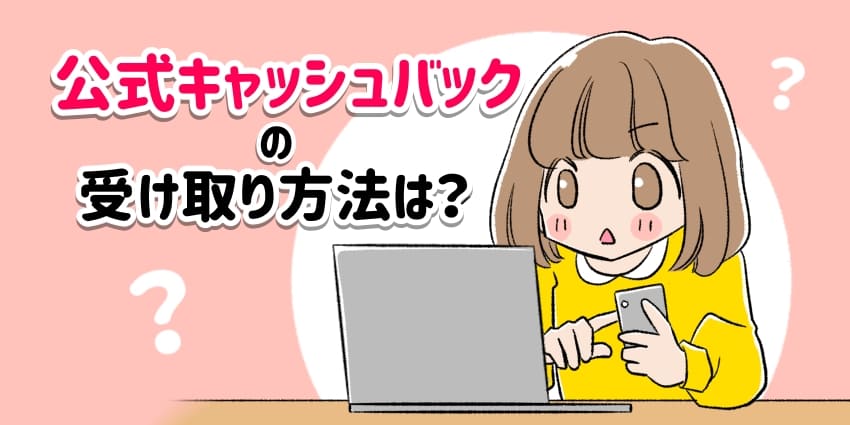 公式キャッシュバックの受け取り方法は？のイラスト