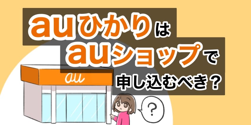 auひかりはauショップで申し込むべき？のアイキャッチ