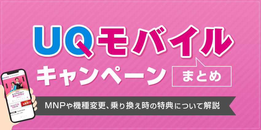 UQモバイルのキャンペーンまとめ！MNPや機種変更、乗り換え時の特典について解説