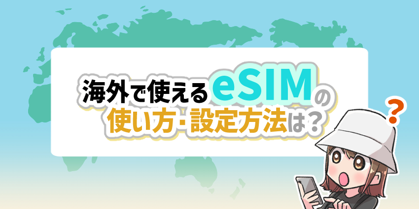 海外で使えるeSIMの使い方・設定方法は？