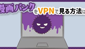 漫画バンクをVPNで見る方法は？