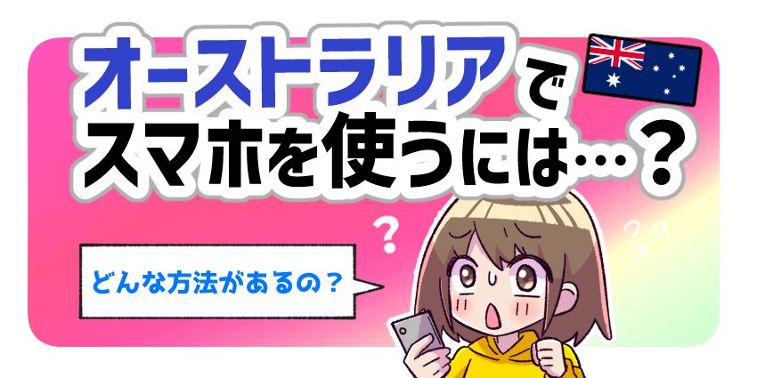 オーストラリアでスマホを使うには？