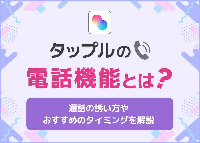 タップルの電話機能とは？通話の誘い方やおすすめのタイミングを解説