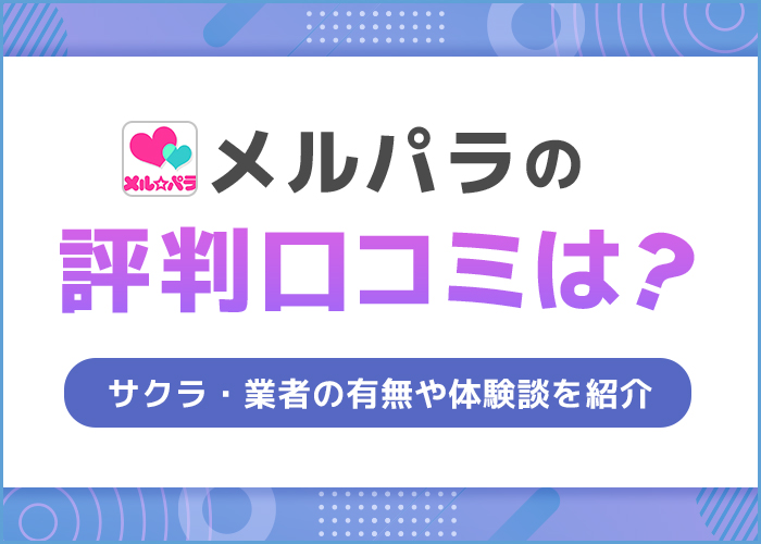 メルパラの評判・口コミは？サクラ・業者の有無や体験談を紹介【メルパラサイト】