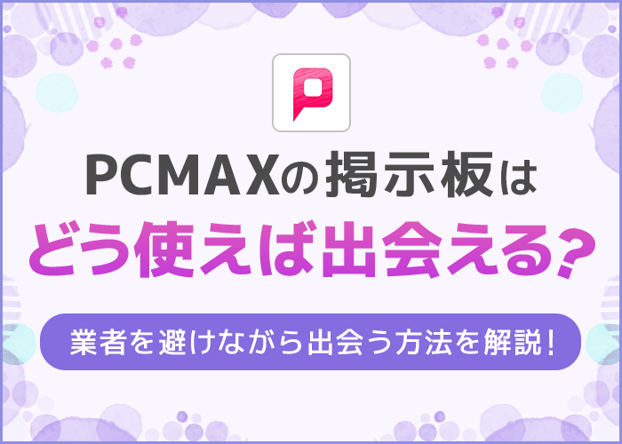 PCMAXの掲示板はどう使えば出会える？業者を避けながら使う方法を徹底解説