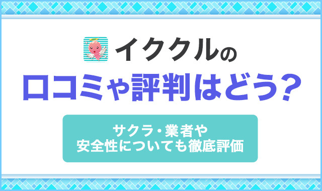 イククルの口コミや評判はどう？サクラ・業者や安全性についても徹底評価