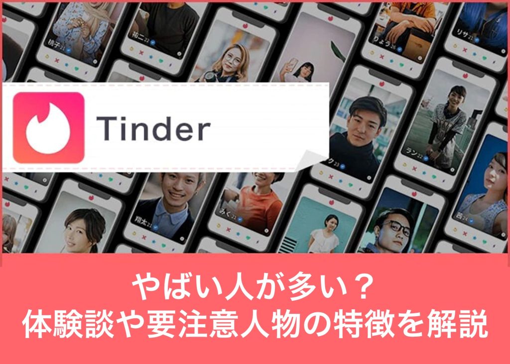 【実話】Tinder(ティンダー)はやばい女が多い？体験談や要注意人物の特徴を解説