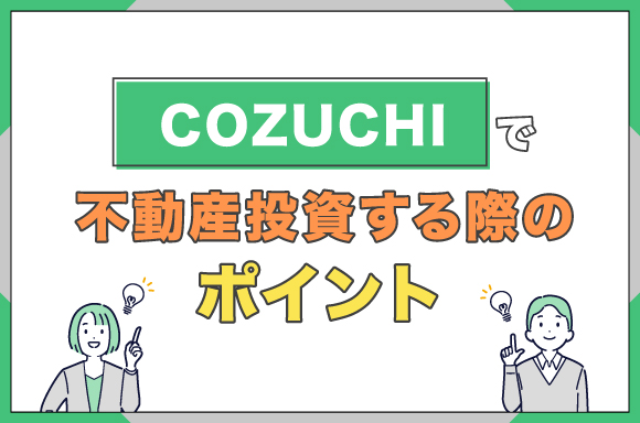 COZUCHIで不動産投資する際のポイント