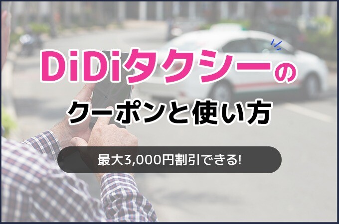 DiDiタクシーのクーポンコード一覧！初回や2回目以降も使えるクーポンを紹介